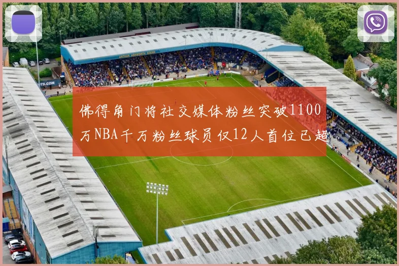 佛得角门将社交媒体粉丝突破1100万NBA千万粉丝球员仅12人首位已超亿