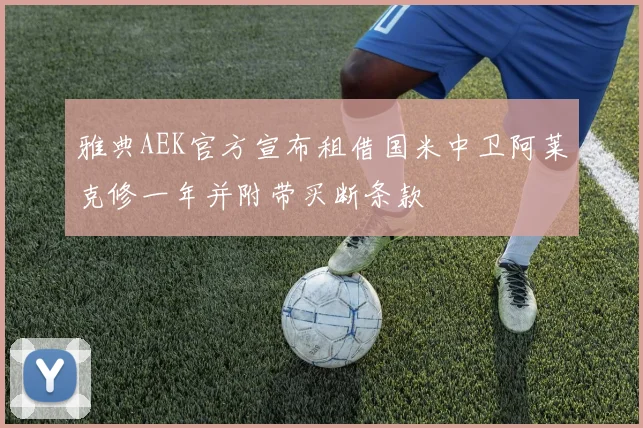 雅典AEK官方宣布租借国米中卫阿莱克修一年并附带买断条款
