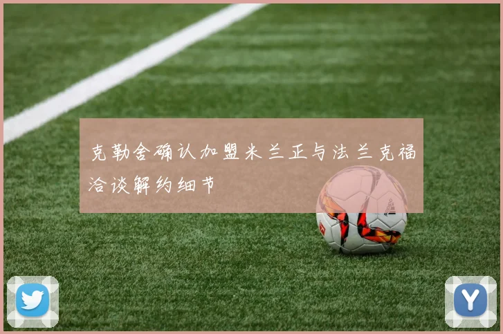 克勒舍确认加盟米兰正与法兰克福洽谈解约细节